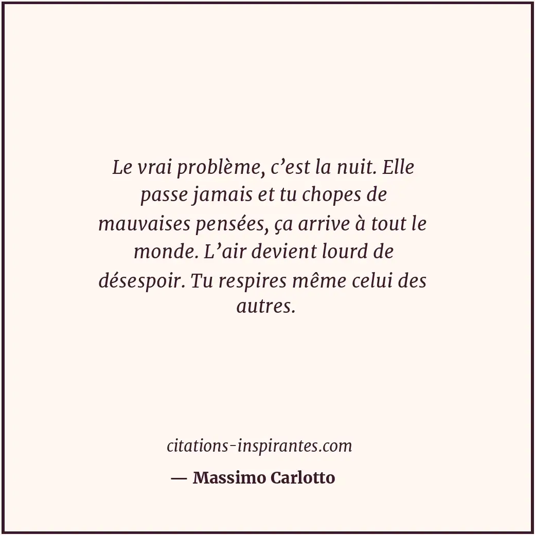 Le vrai problème, c’est la nuit. Elle passe jamais et tu chopes de mauvaises pen... Citation de Massimo Carlotto