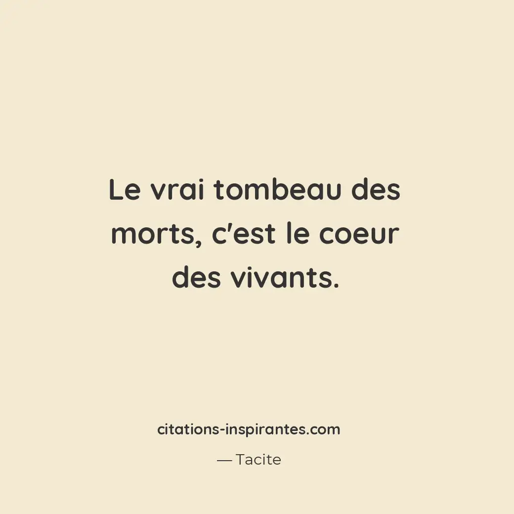 Le vrai tombeau des morts, c’est le coeur des vivants. Citation de Tacite