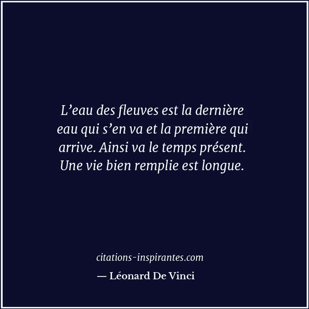 L’eau des fleuves est la dernière eau qui s’en va et la première qui arrive. Ain... Citation de Léonard De Vinci