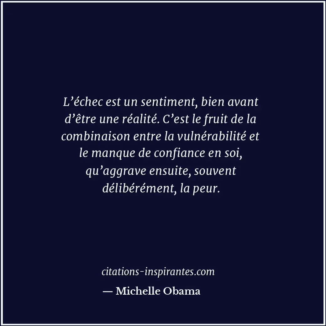 L’échec est un sentiment, bien avant d’être une réalité. C’est le fruit de la co... Citation de Michelle Obama