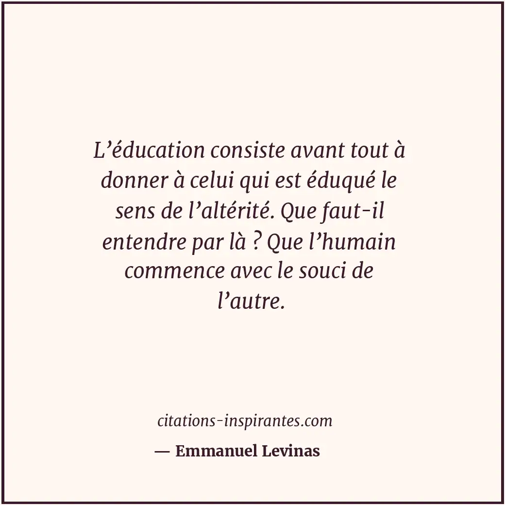 L’éducation consiste avant tout à donner à celui qui est éduqué le sens de l’alt... Citation de Emmanuel Levinas