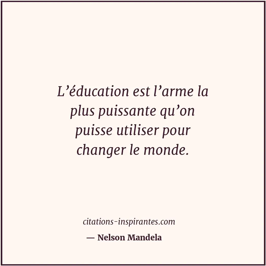 L’éducation est l’arme la plus puissante qu’on puisse utiliser pour changer le m... Citation de Nelson Mandela