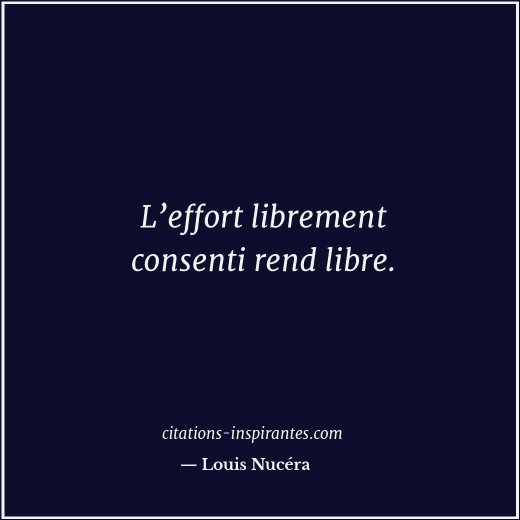 L’effort librement consenti rend libre. Citation de Louis Nucéra