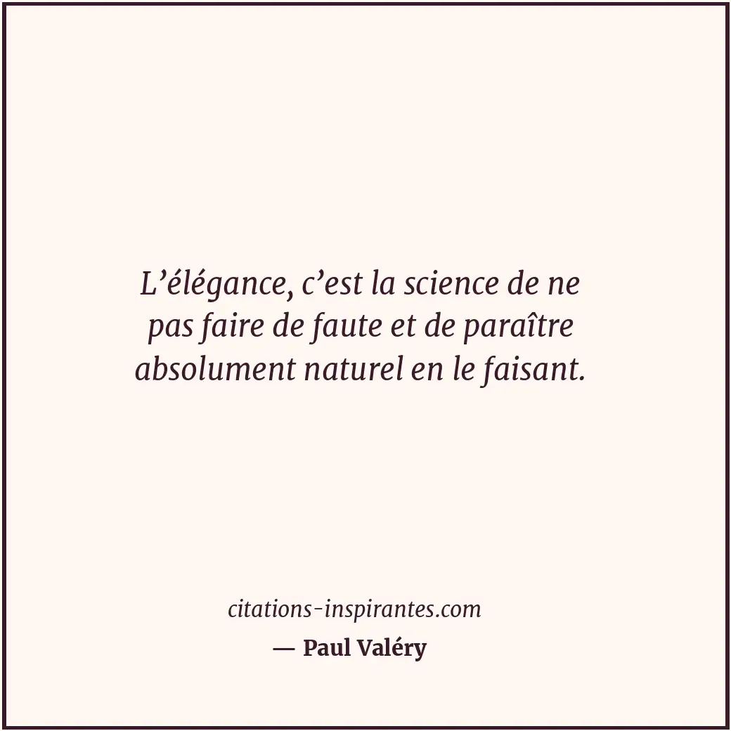 L’élégance, c’est la science de ne pas faire de faute et de paraître absolument... Citation de Paul Valéry