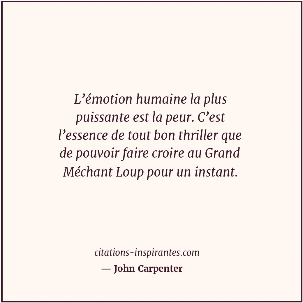 L’émotion humaine la plus puissante est la peur. C’est l’essence de tout bon thr... Citation de John Carpenter