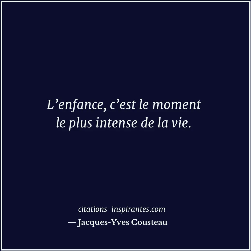 L’enfance, c’est le moment le plus intense de la vie. Citation de Jacques-Yves Cousteau
