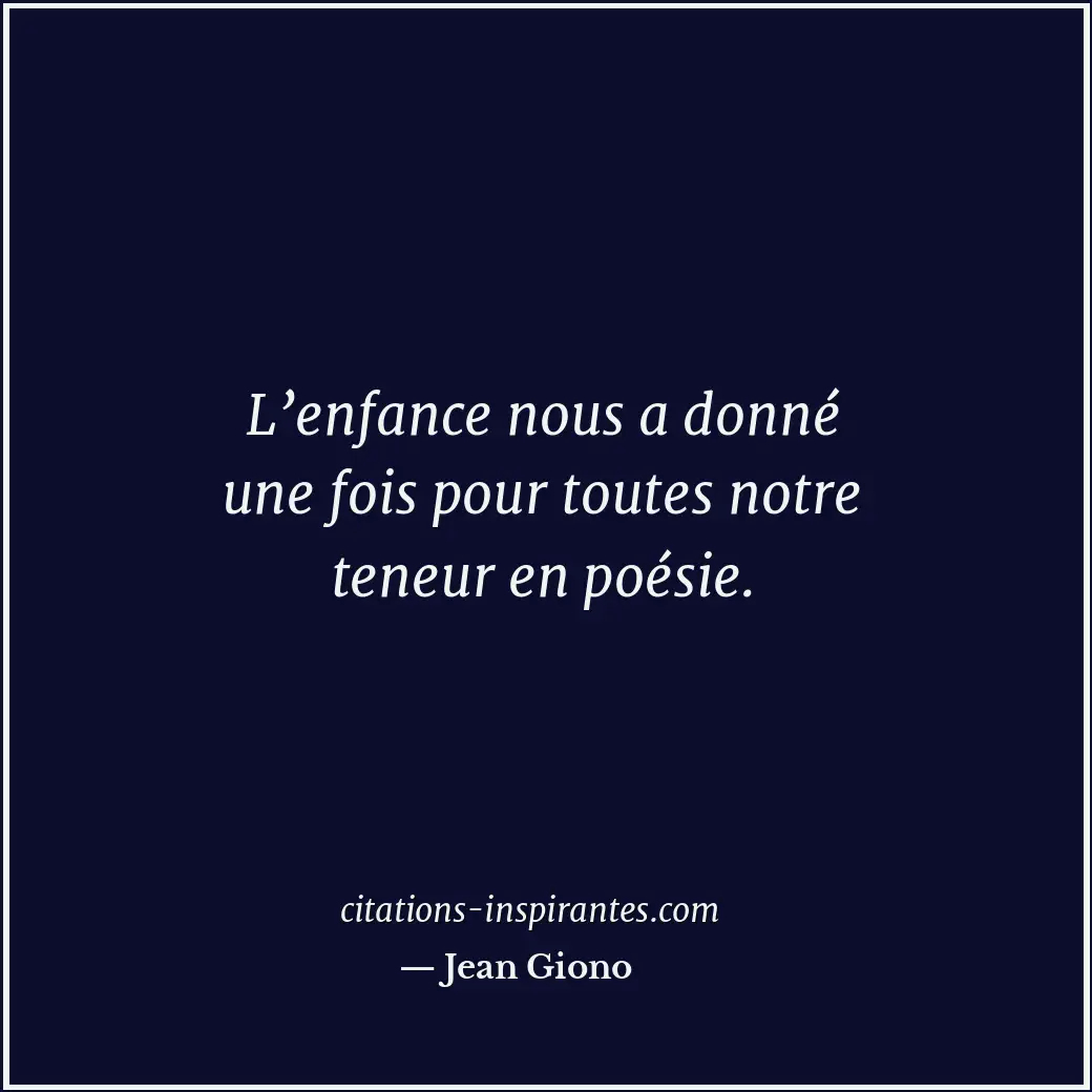 L’enfance nous a donné une fois pour toutes notre teneur en poésie. Citation de Jean Giono