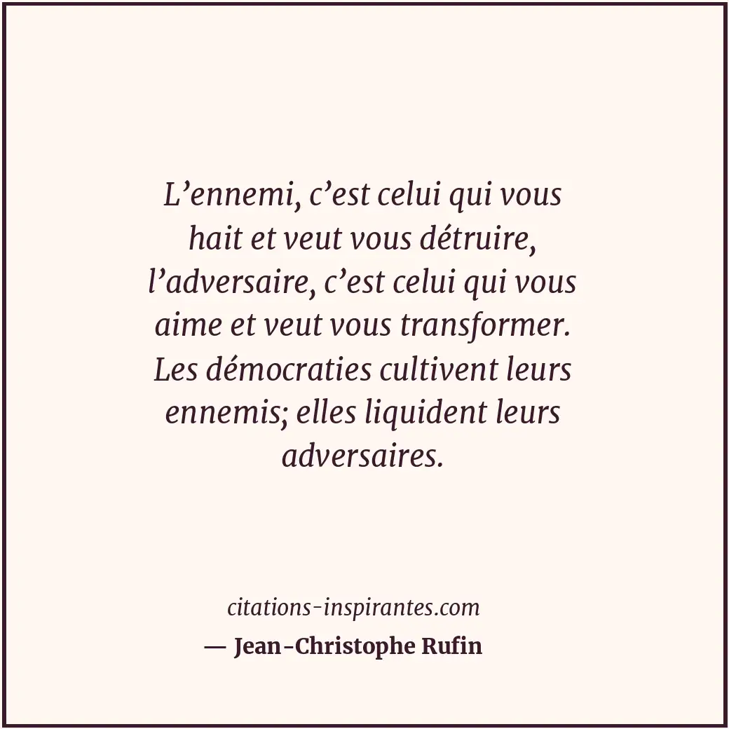 L’ennemi, c’est celui qui vous hait et veut vous détruire, l’adversaire, c’est c... Citation de Jean-Christophe Rufin