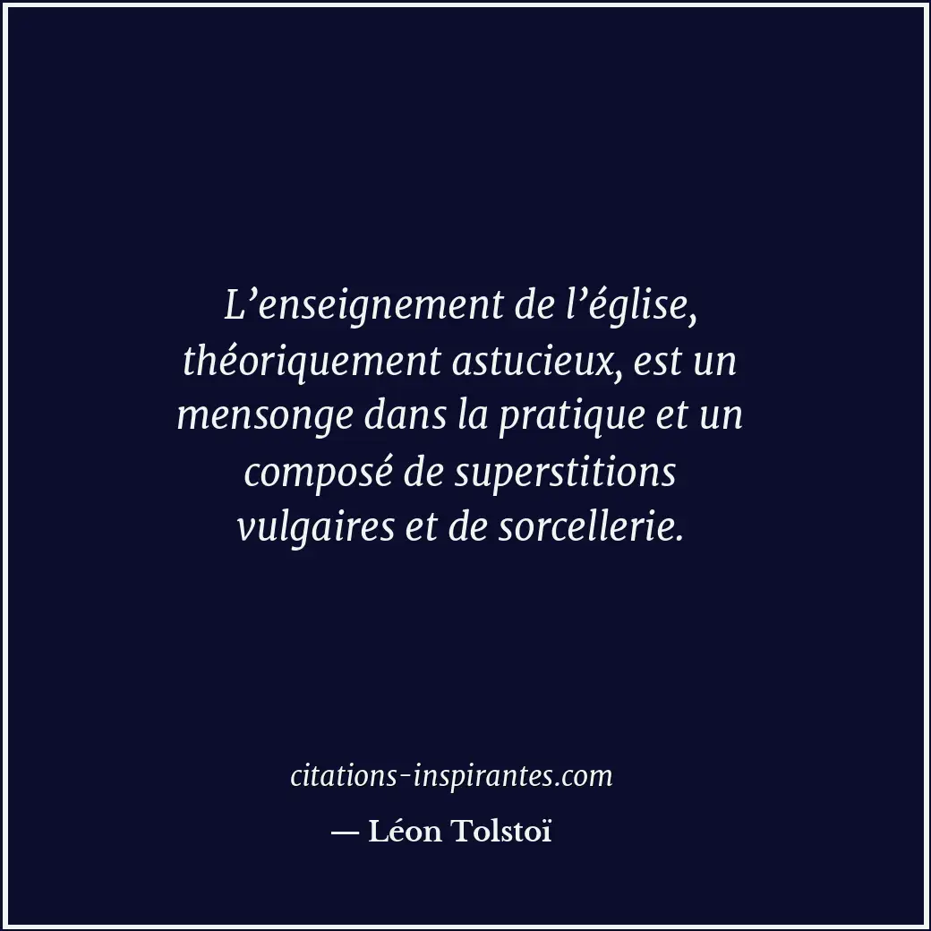 L’enseignement de l’église, théoriquement astucieux, est un mensonge dans la pra... Citation de Léon Tolstoï