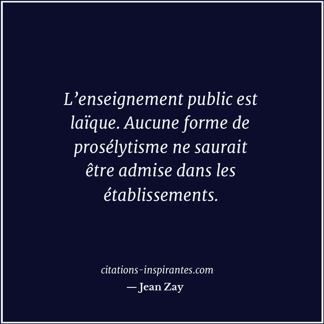 L’enseignement public est laïque. Aucune forme de prosélytisme ne saurait être a... Citation de Jean Zay