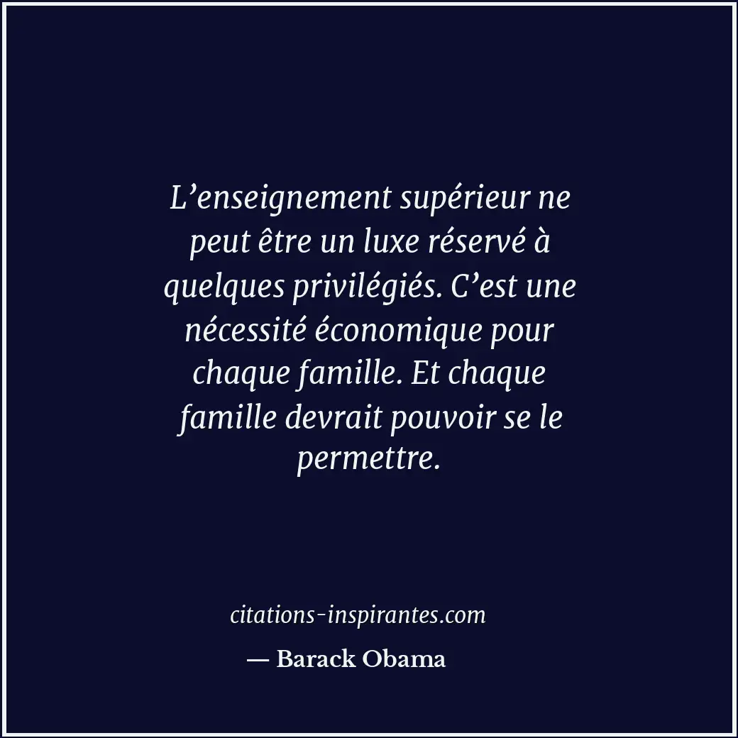L’enseignement supérieur ne peut être un luxe réservé à quelques privilégiés. C’... Citation de Barack Obama