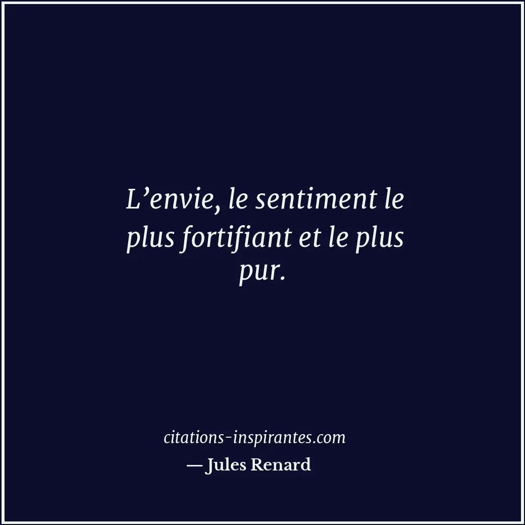 L’envie, le sentiment le plus fortifiant et le plus pur. Citation de Jules Renard
