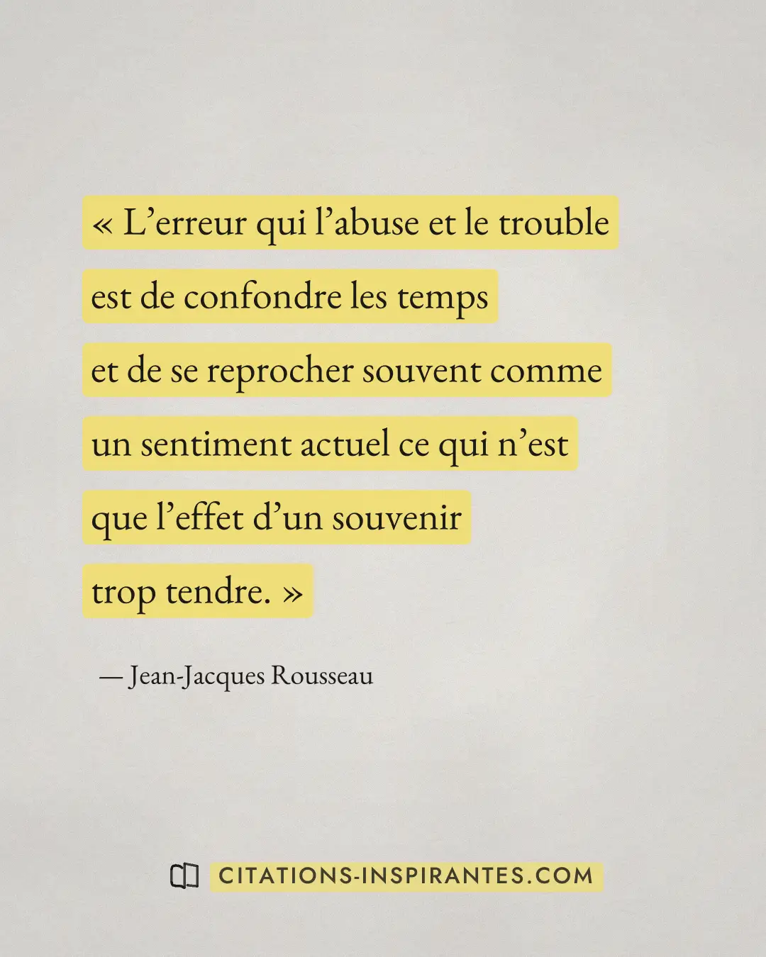 « L’erreur qui l’abuse et le trouble est de confondre les temps et de se reprocher souvent comme un sentiment ac... » — Jean-Jacques Rousseau