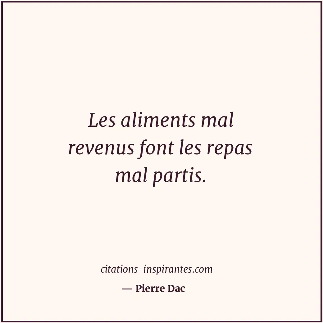 Les aliments mal revenus font les repas mal partis. Citation de Pierre Dac