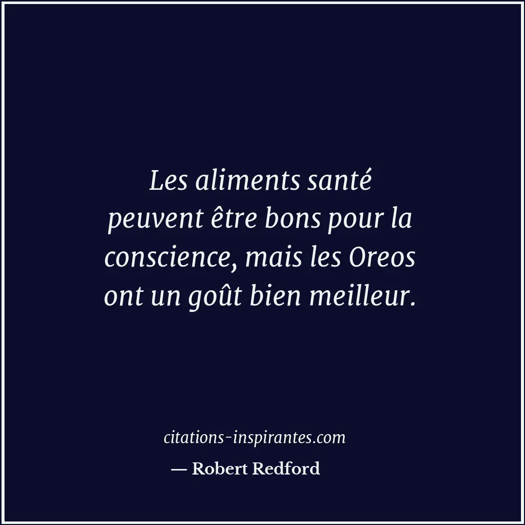 Les aliments santé peuvent être bons pour la conscience, mais les Oreos ont un g... Citation de Robert Redford