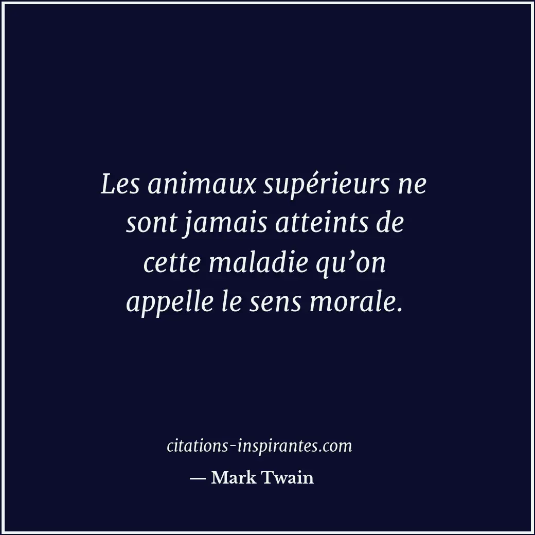 Les animaux supérieurs ne sont jamais atteints de cette maladie qu’on appelle le... Citation de Mark Twain