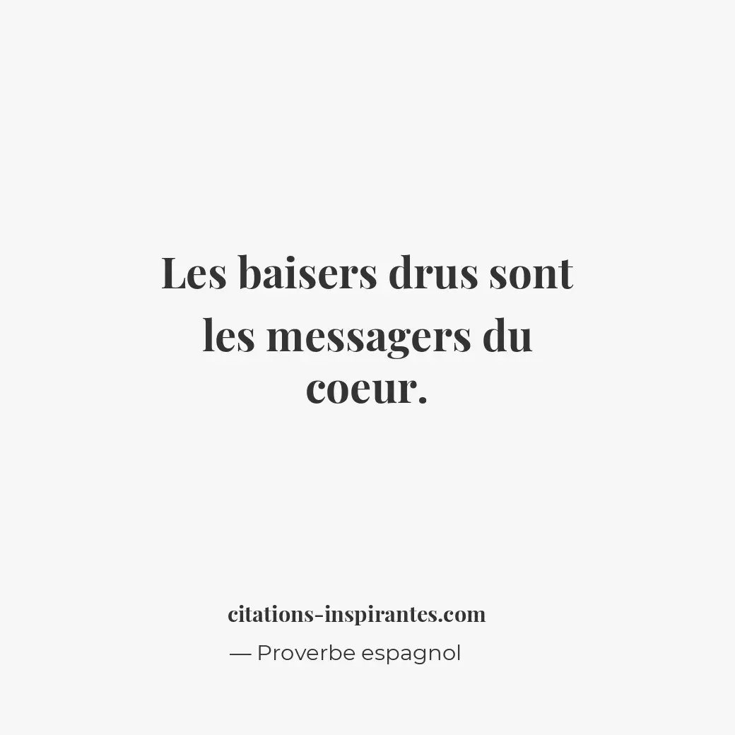 Les baisers drus sont les messagers du coeur. Citation de Proverbe espagnol