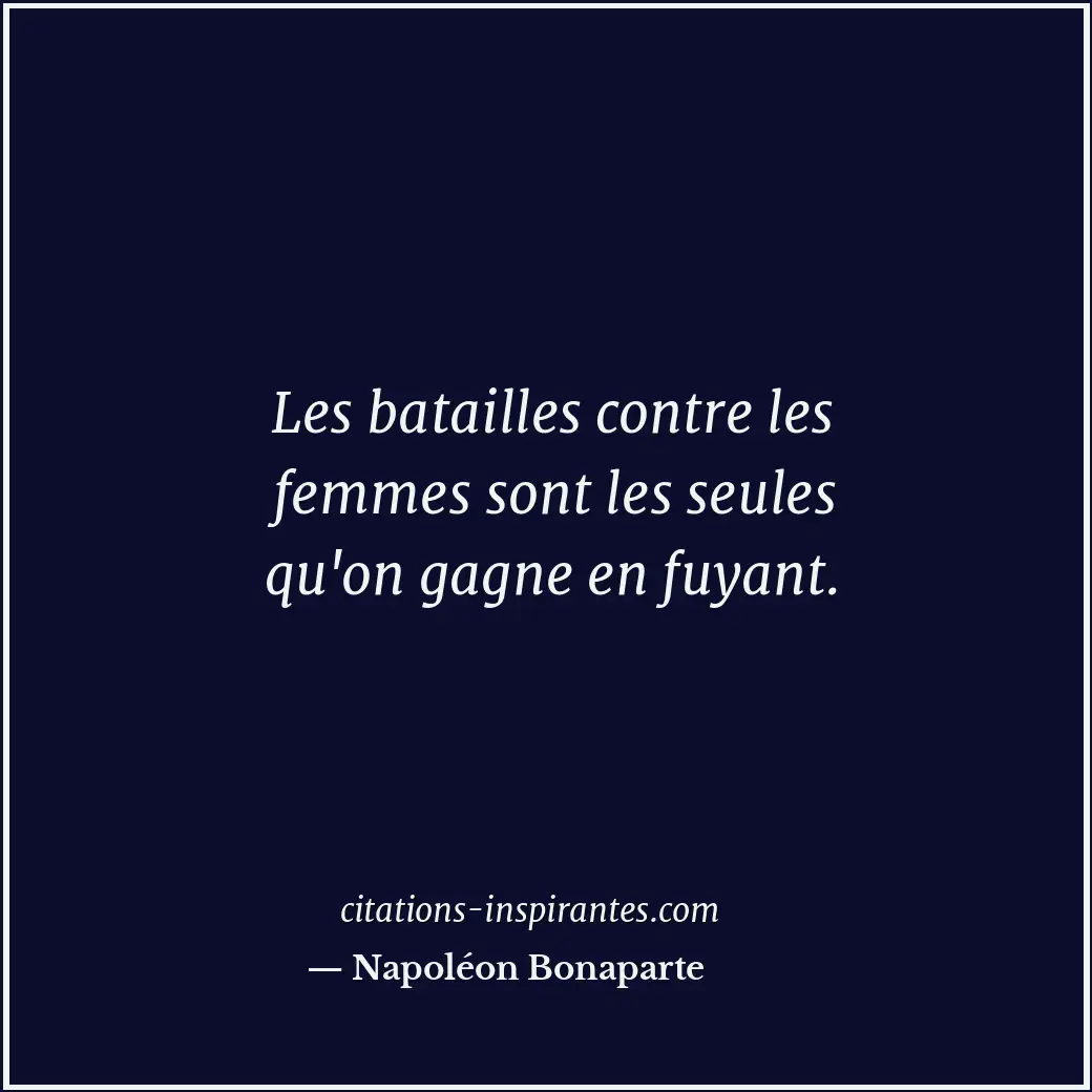 Les batailles contre les femmes sont les seules qu'on gagne en fuyant. Citation de Napoléon Bonaparte