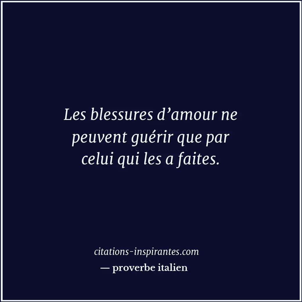 Les blessures d’amour ne peuvent guérir que par celui qui les a faites. Citation de proverbe italien