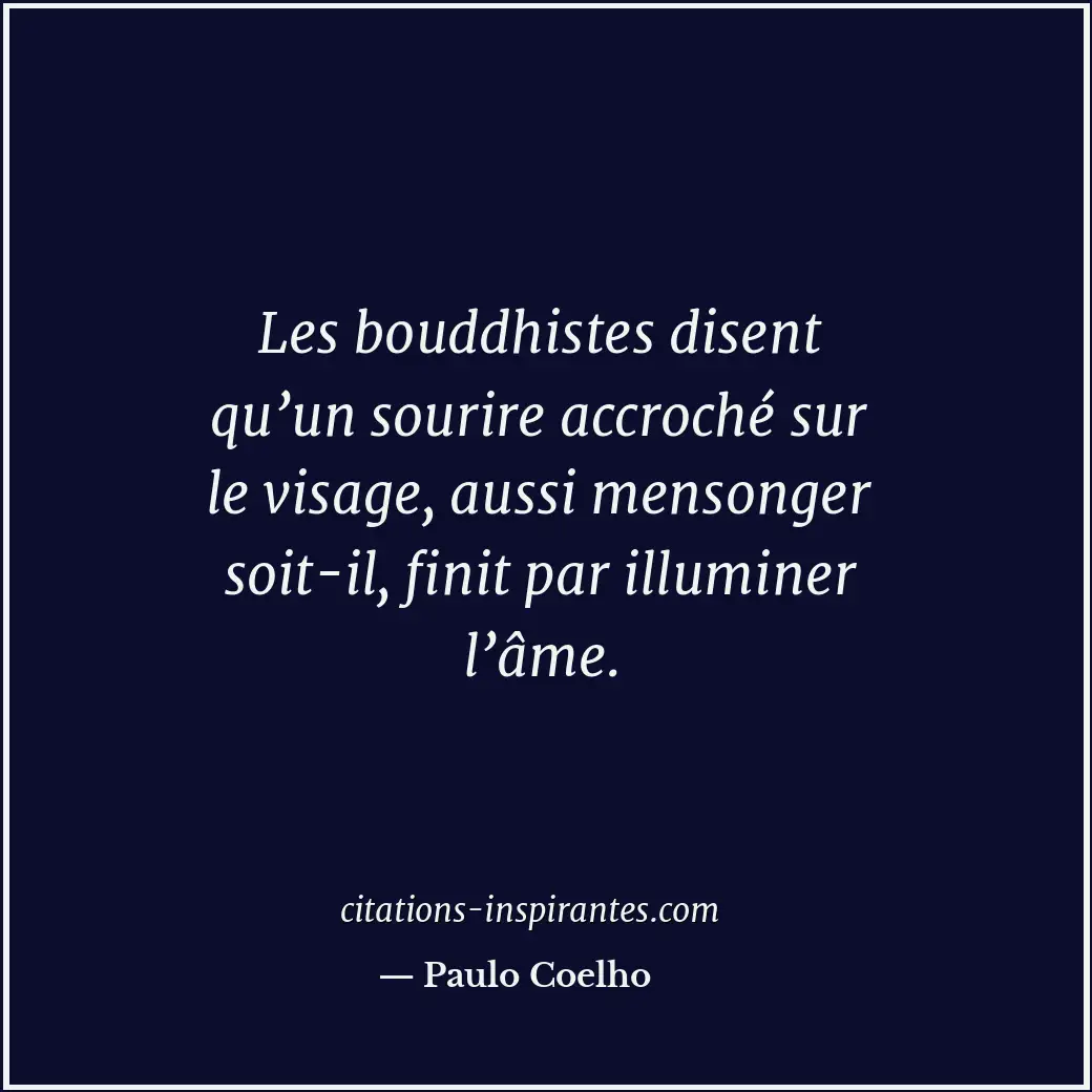 Les bouddhistes disent qu’un sourire accroché sur le visage, aussi mensonger soi... Citation de Paulo Coelho