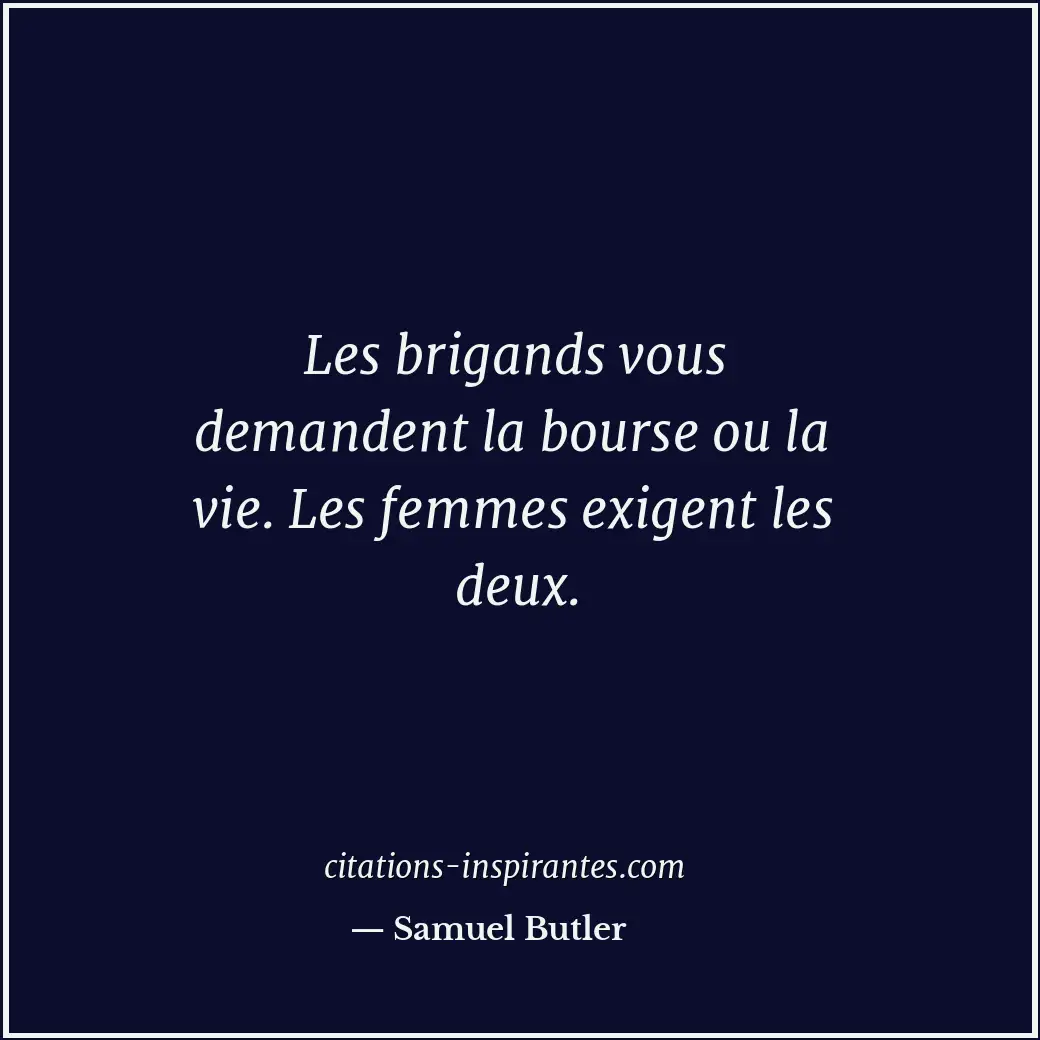 Les brigands vous demandent la bourse ou la vie. Les femmes exigent les deux. Citation de Samuel Butler