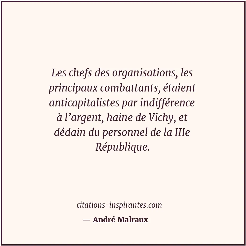 Les chefs des organisations, les principaux combattants, étaient anticapitaliste... Citation de André Malraux