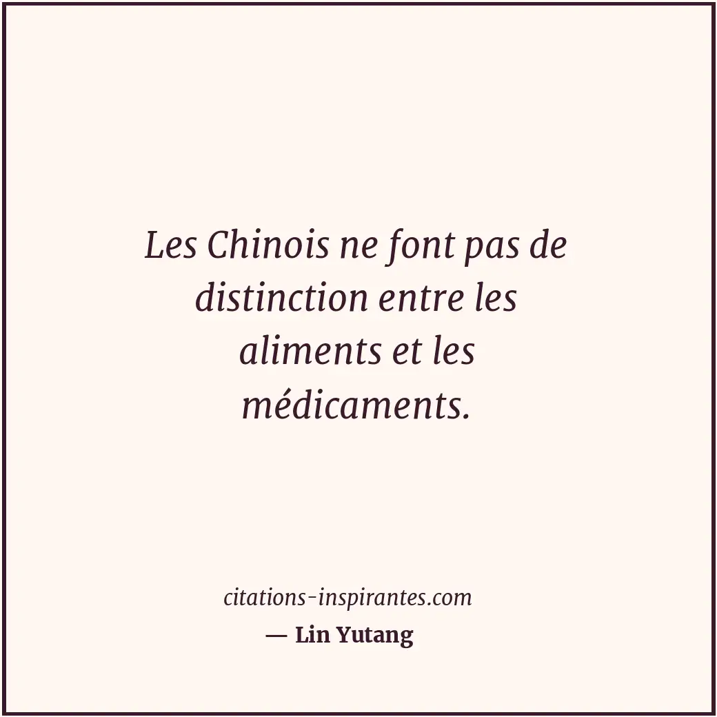 Les Chinois ne font pas de distinction entre les aliments et les médicaments. Citation de Lin Yutang