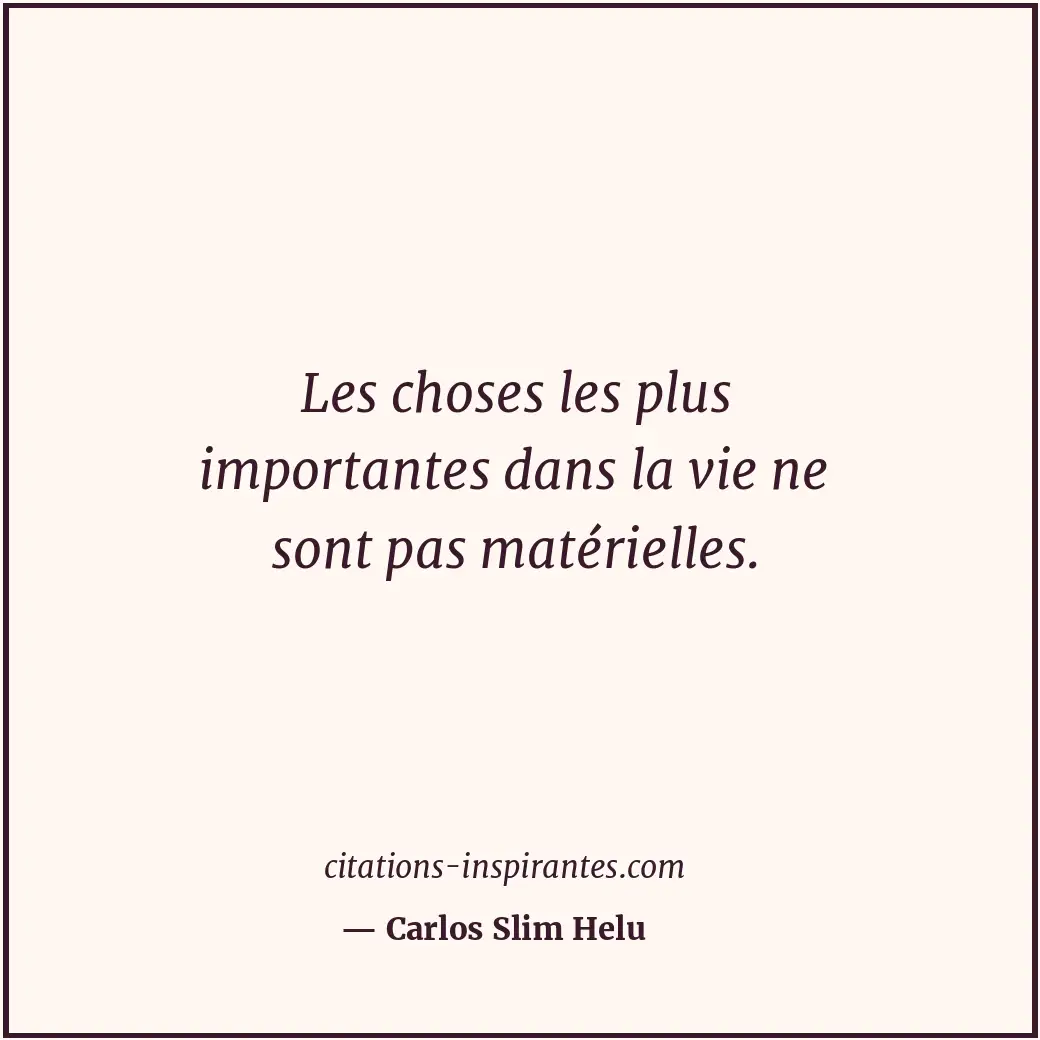 Les choses les plus importantes dans la vie ne sont pas matérielles. Citation de Carlos Slim Helu