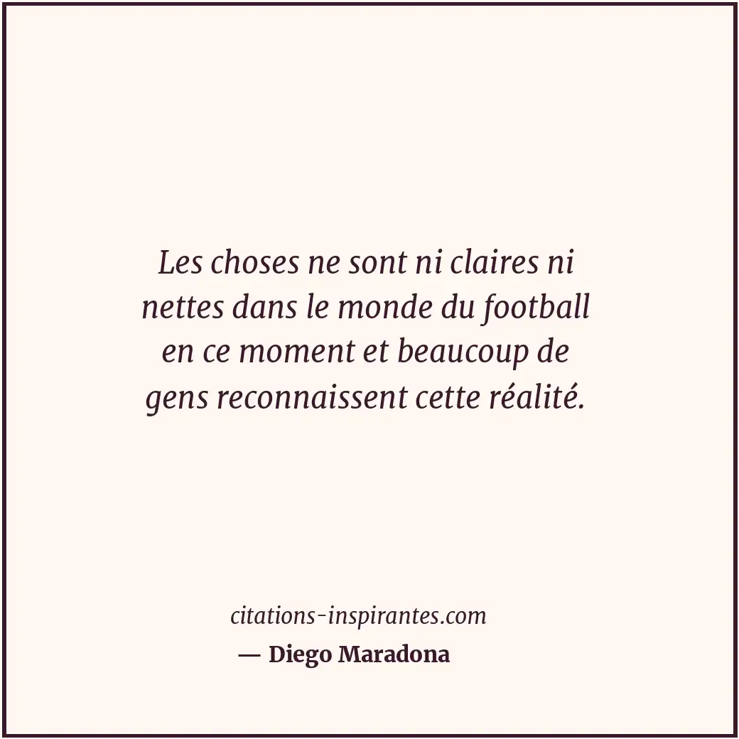 Les choses ne sont ni claires ni nettes dans le monde du football en ce moment e... Citation de Diego Maradona