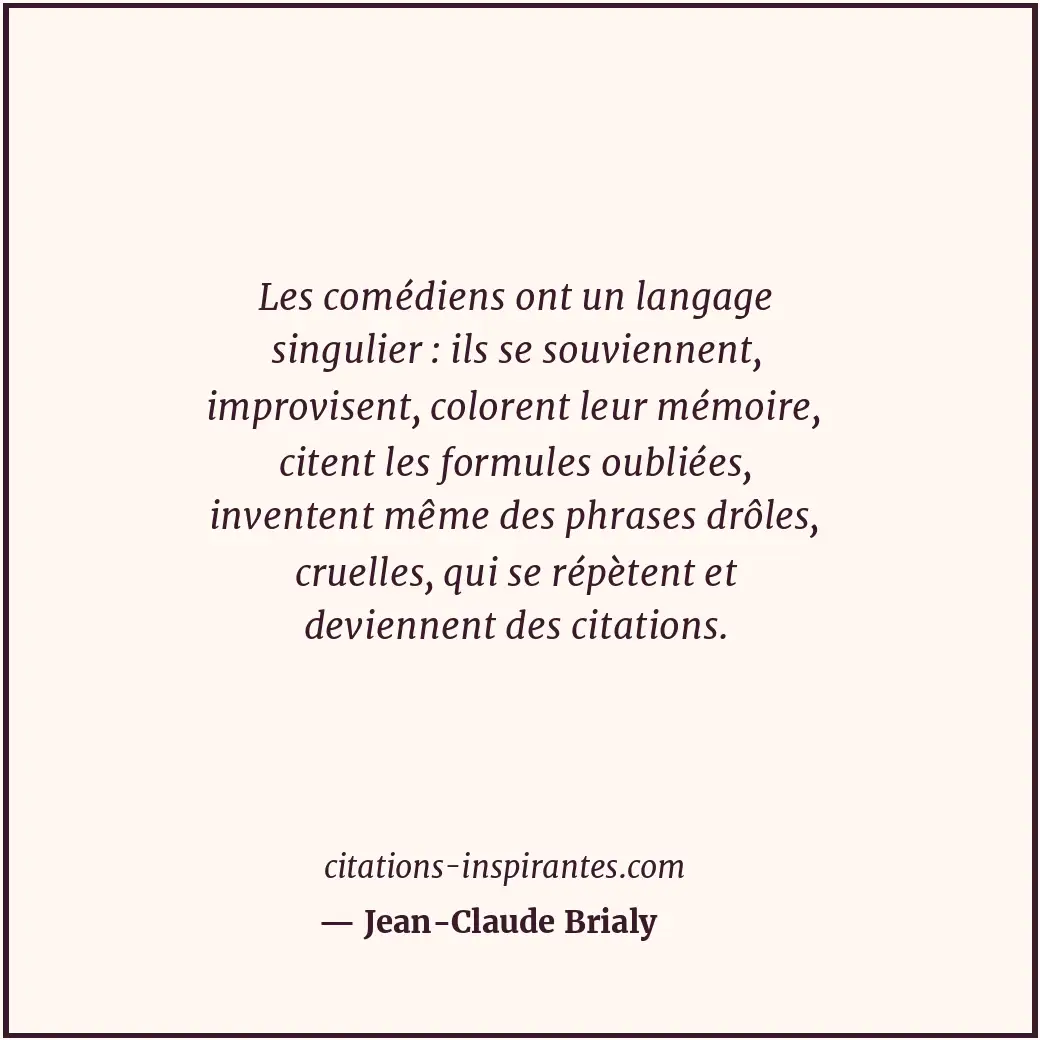 Les comédiens ont un langage singulier : ils se souviennent, improvisent, colore... Citation de Jean-Claude Brialy