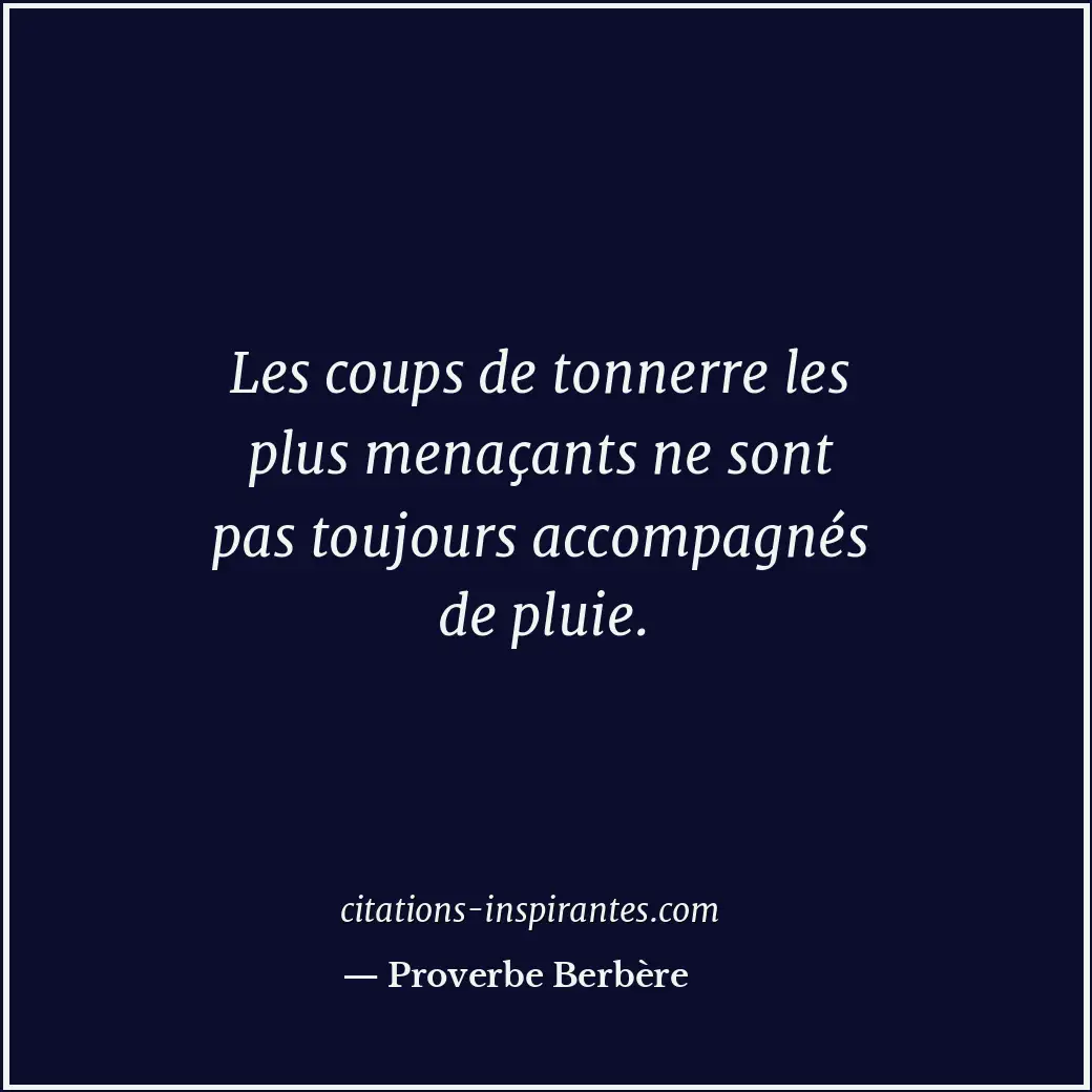 Les coups de tonnerre les plus menaçants ne sont pas toujours accompagnés de plu... Citation de Proverbe Berbère