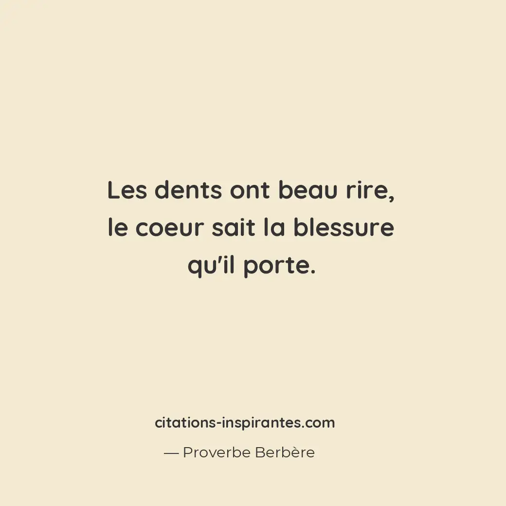 Les dents ont beau rire, le coeur sait la blessure qu’il porte. Citation de Proverbe Berbère