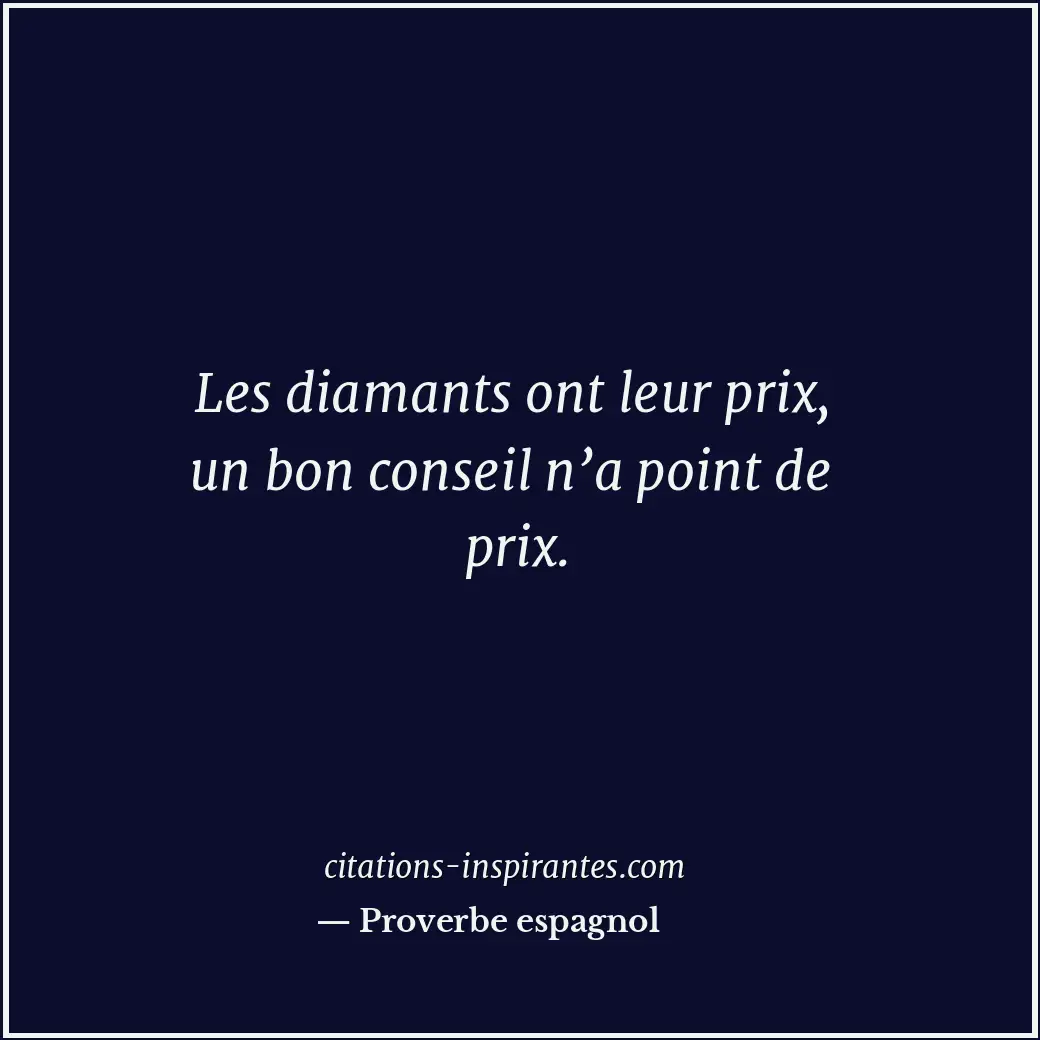 Les diamants ont leur prix, un bon conseil n’a point de prix. Citation de Proverbe espagnol