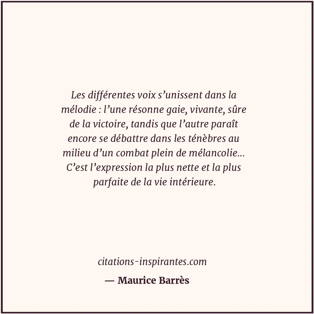 Les différentes voix s’unissent dans la mélodie : l’une résonne gaie, vivante, s... Citation de Maurice Barrès