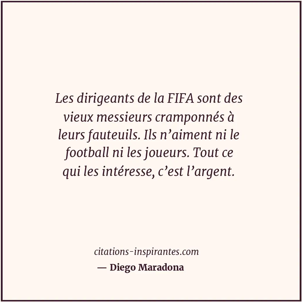 Les dirigeants de la FIFA sont des vieux messieurs cramponnés à leurs fauteuils.... Citation de Diego Maradona