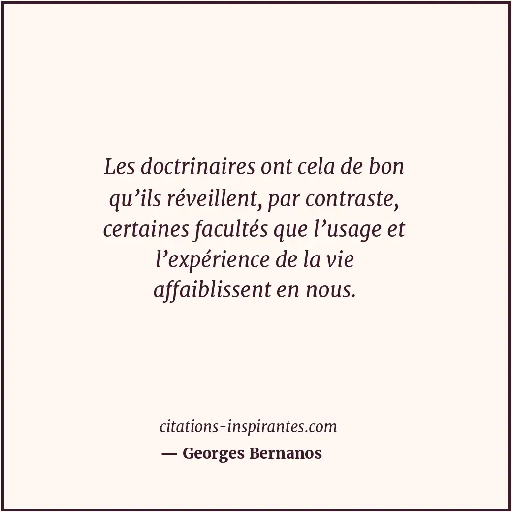 Les doctrinaires ont cela de bon qu’ils réveillent, par contraste, certaines fac... Citation de Georges Bernanos