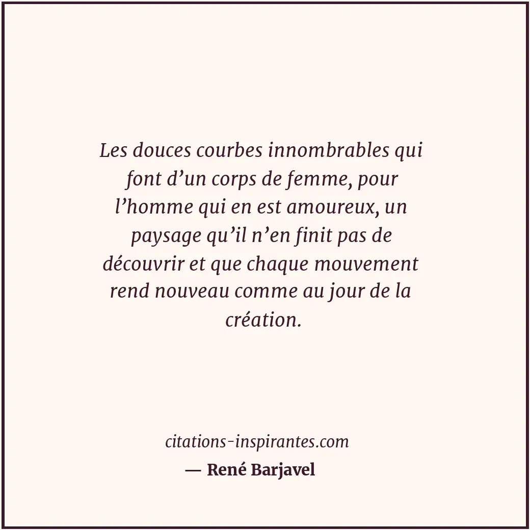 Les douces courbes innombrables qui font d’un corps de femme, pour l’homme qui e... Citation de René Barjavel