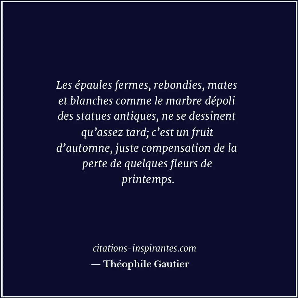 Les épaules fermes, rebondies, mates et blanches comme le marbre dépoli des stat... Citation de Théophile Gautier