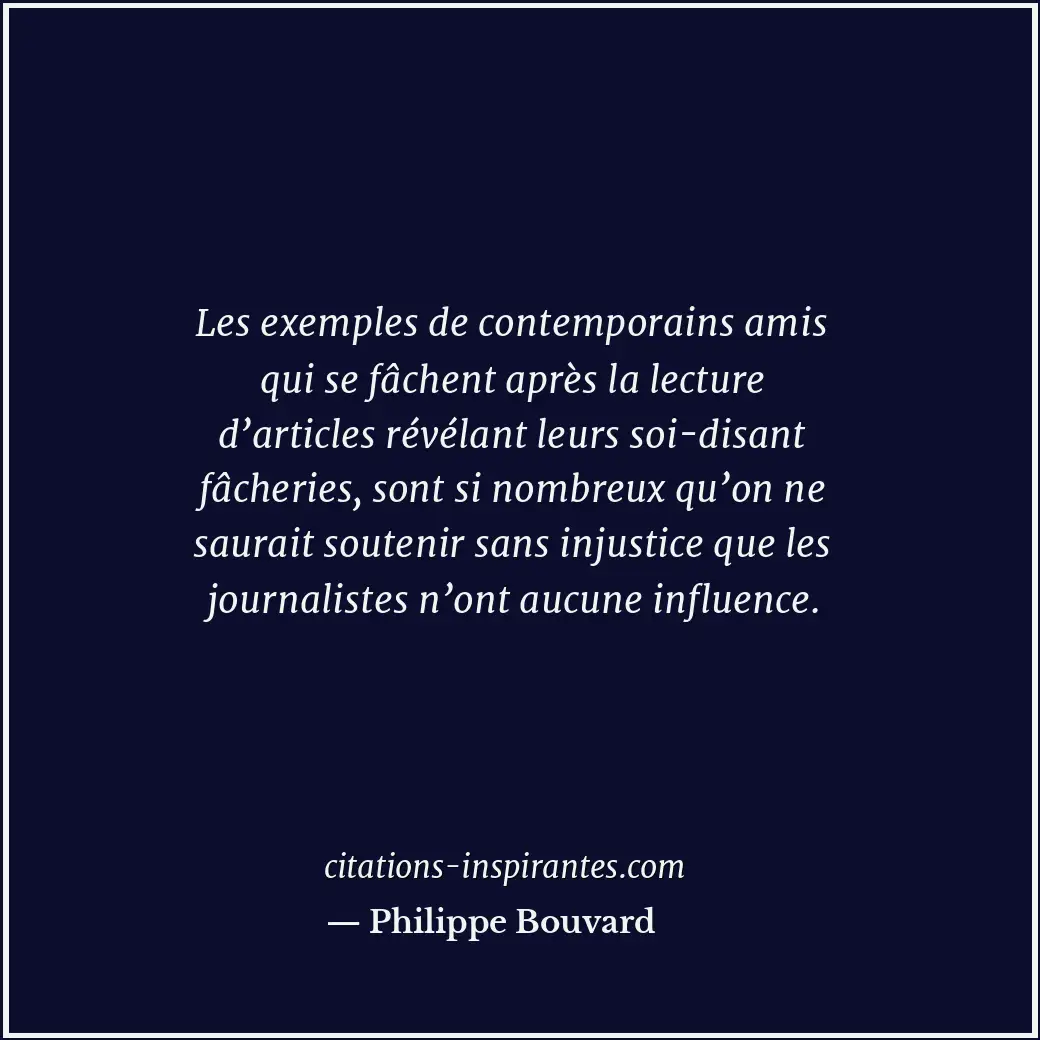 Les exemples de contemporains amis qui se fâchent après la lecture d’articles ré... Citation de Philippe Bouvard