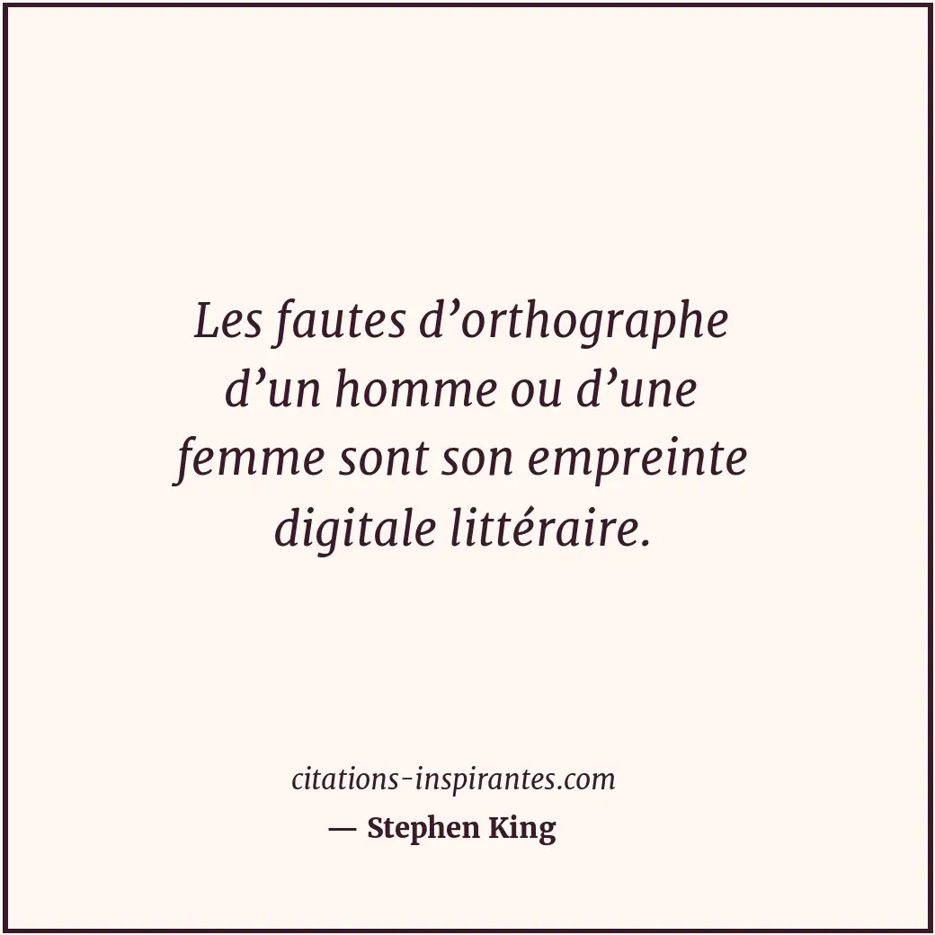 Les fautes d’orthographe d’un homme ou d’une femme sont son empreinte digitale l... Citation de Stephen King