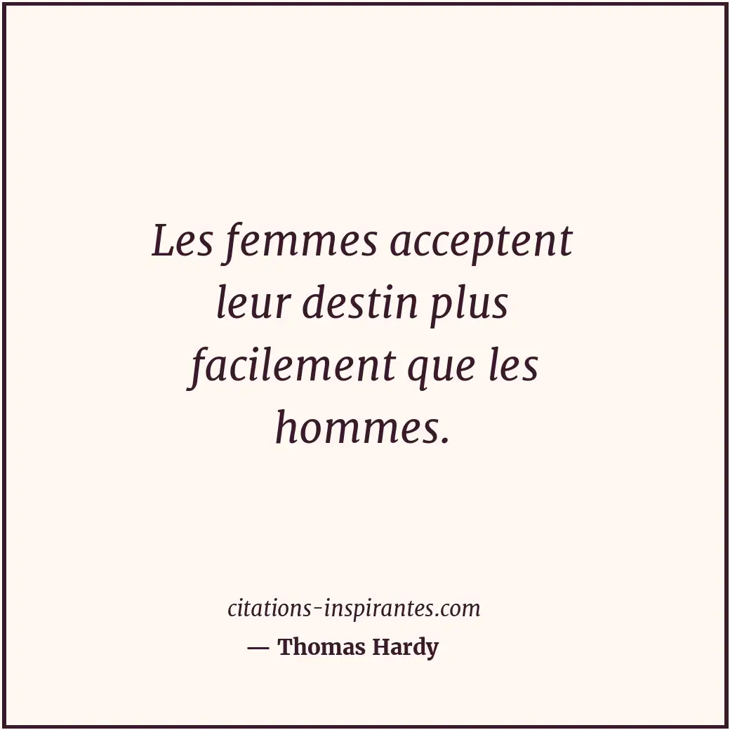 Les femmes acceptent leur destin plus facilement que les hommes. Citation de Thomas Hardy