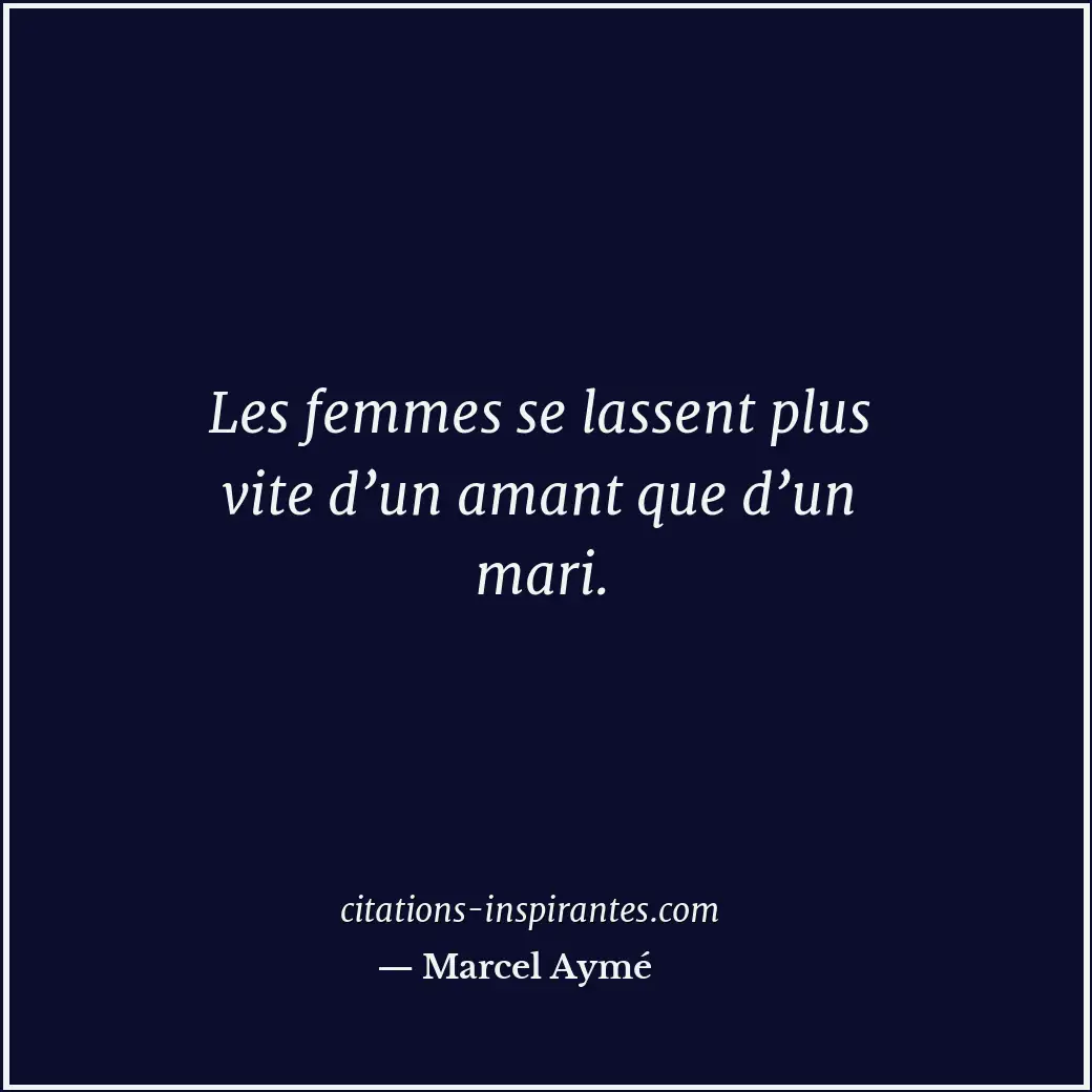 Les femmes se lassent plus vite d’un amant que d’un mari. Citation de Marcel Aymé