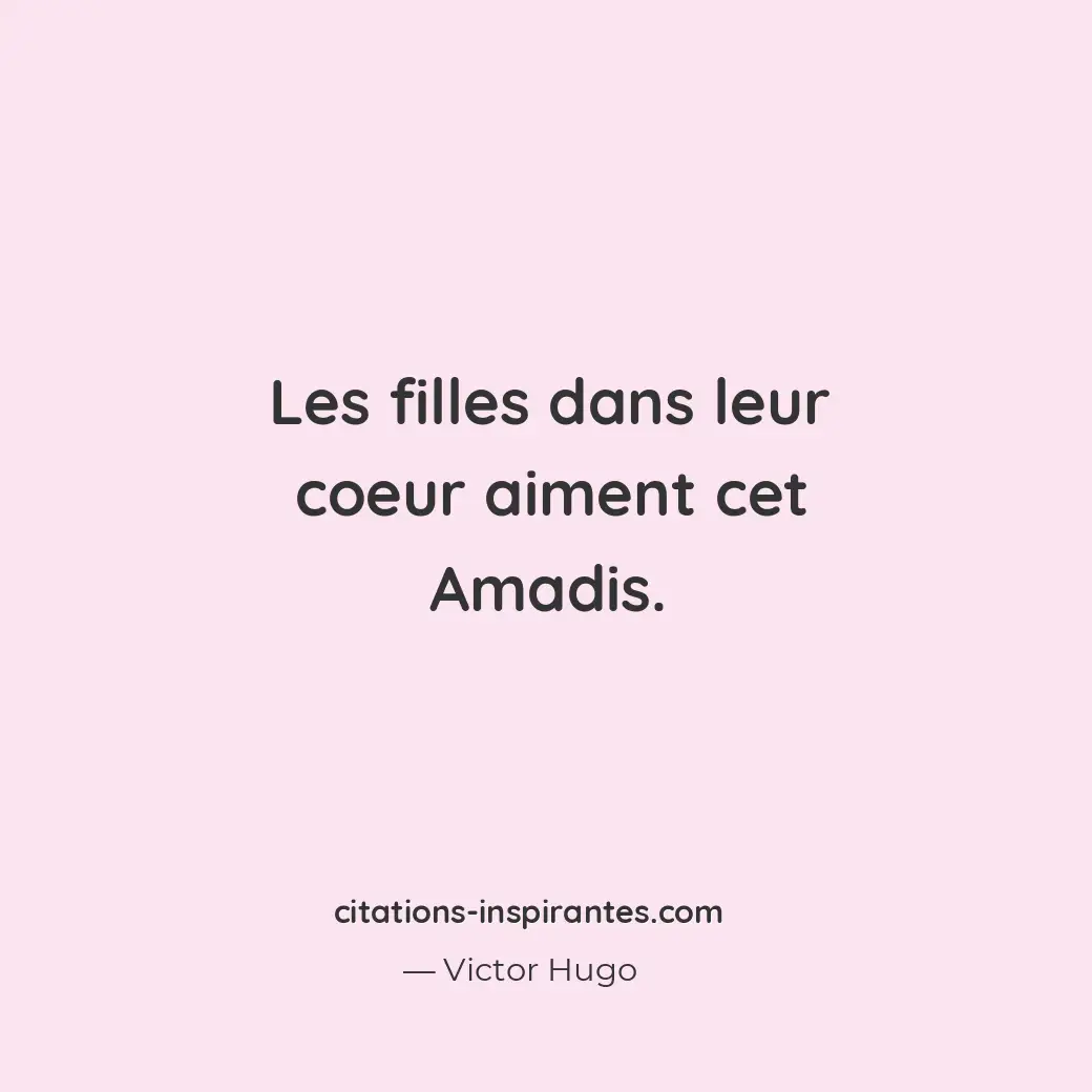 Les filles dans leur coeur aiment cet Amadis. Citation de Victor Hugo