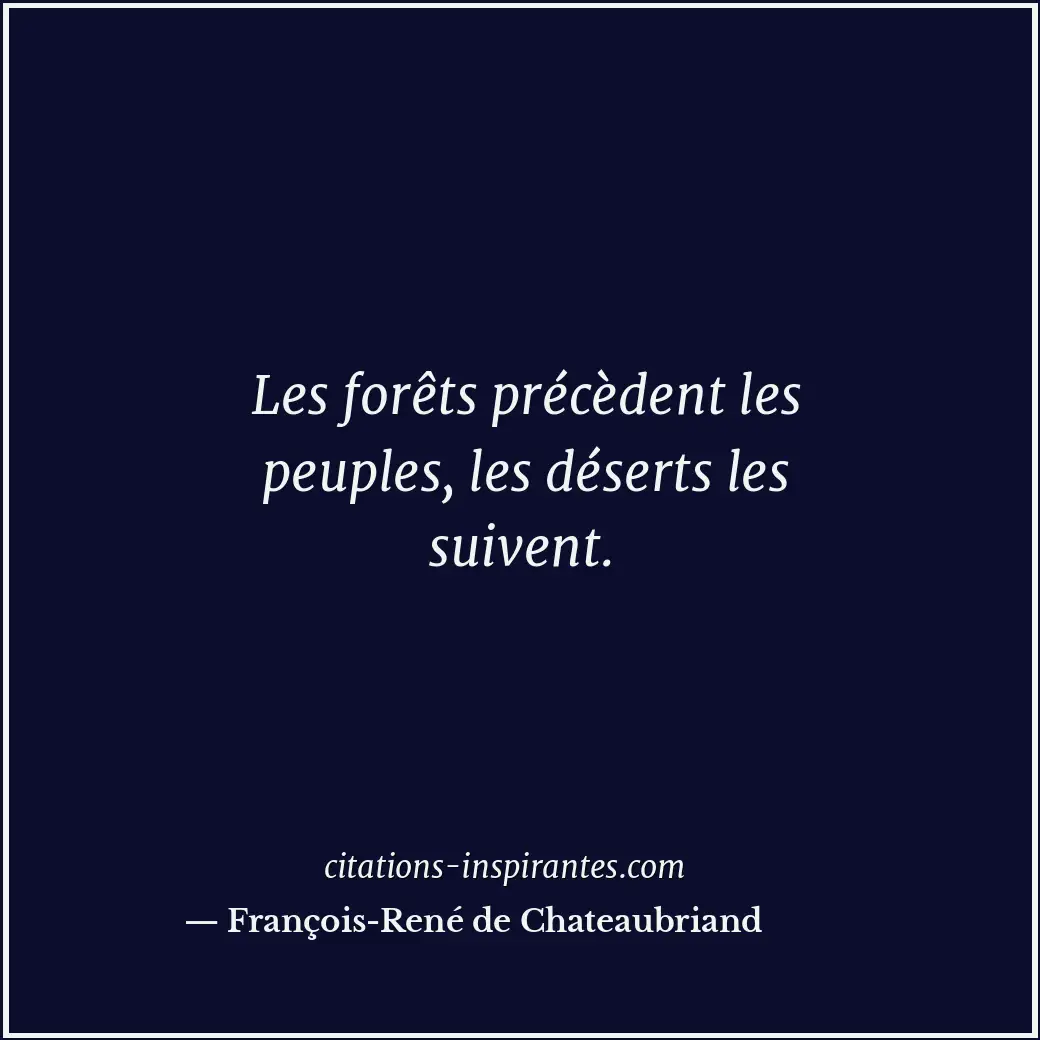 Les forêts précèdent les peuples, les déserts les suivent. Citation de François-René de Chateaubriand