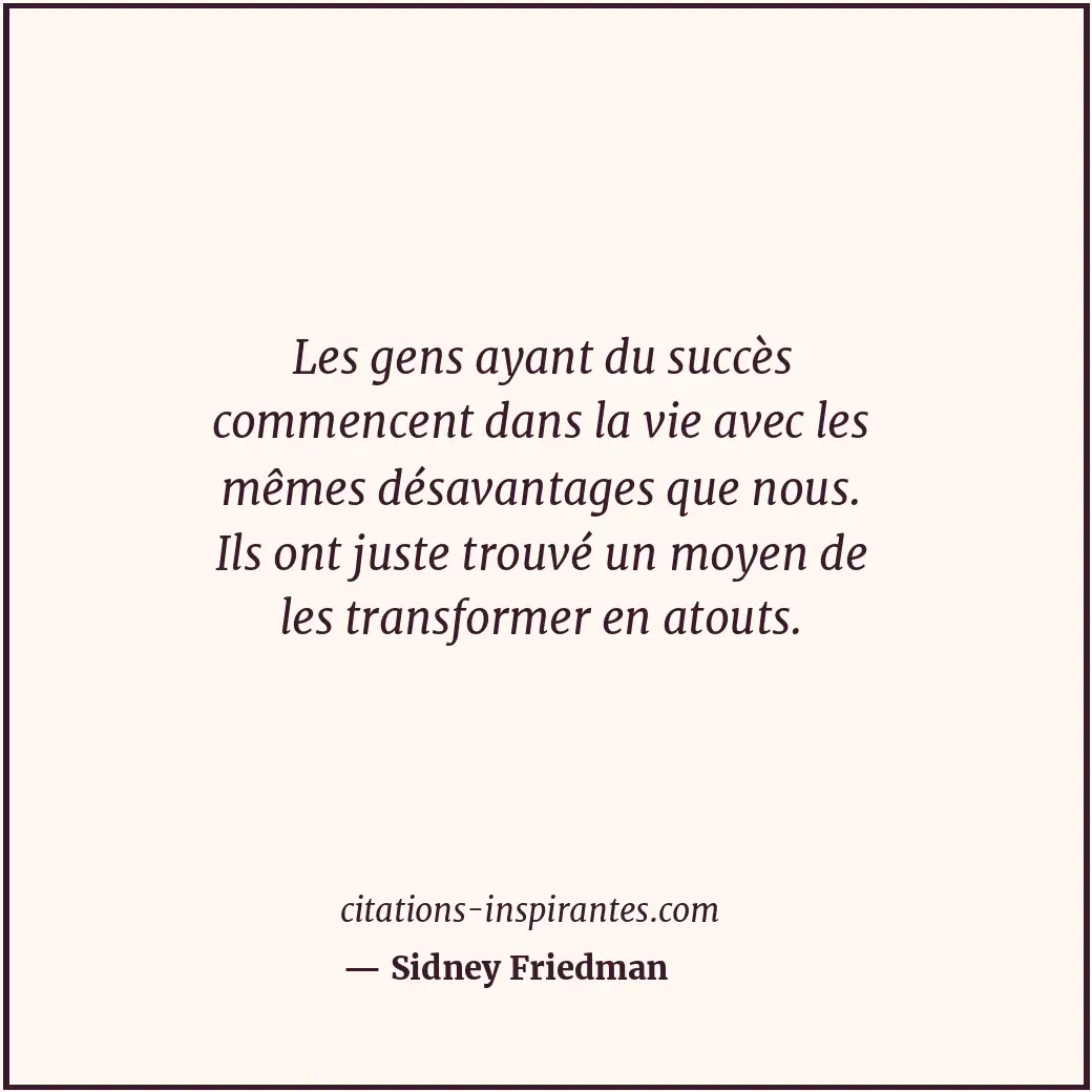 Les gens ayant du succès commencent dans la vie avec les mêmes désavantages que... Citation de Sidney Friedman