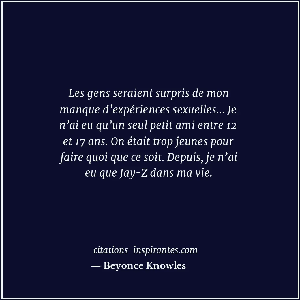 Les gens seraient surpris de mon manque d’expériences sexuelles... Je n’ai eu qu... Citation de Beyonce Knowles