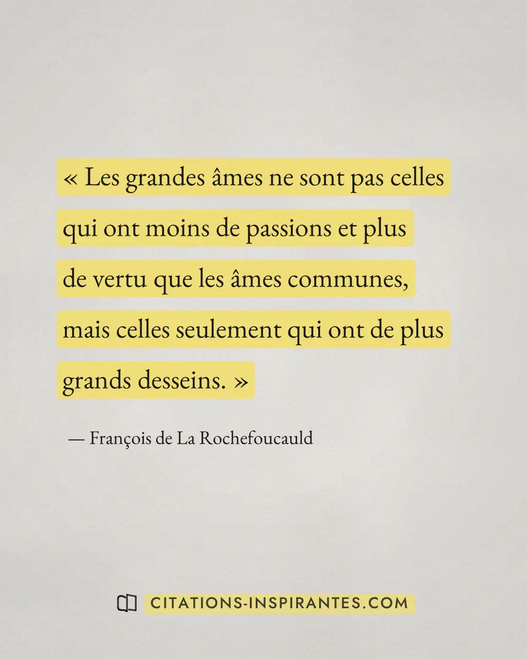 « Les grandes âmes ne sont pas celles qui ont moins de passions et plus de vertu que les âmes communes, mais cel... » — François de La Rochefoucauld