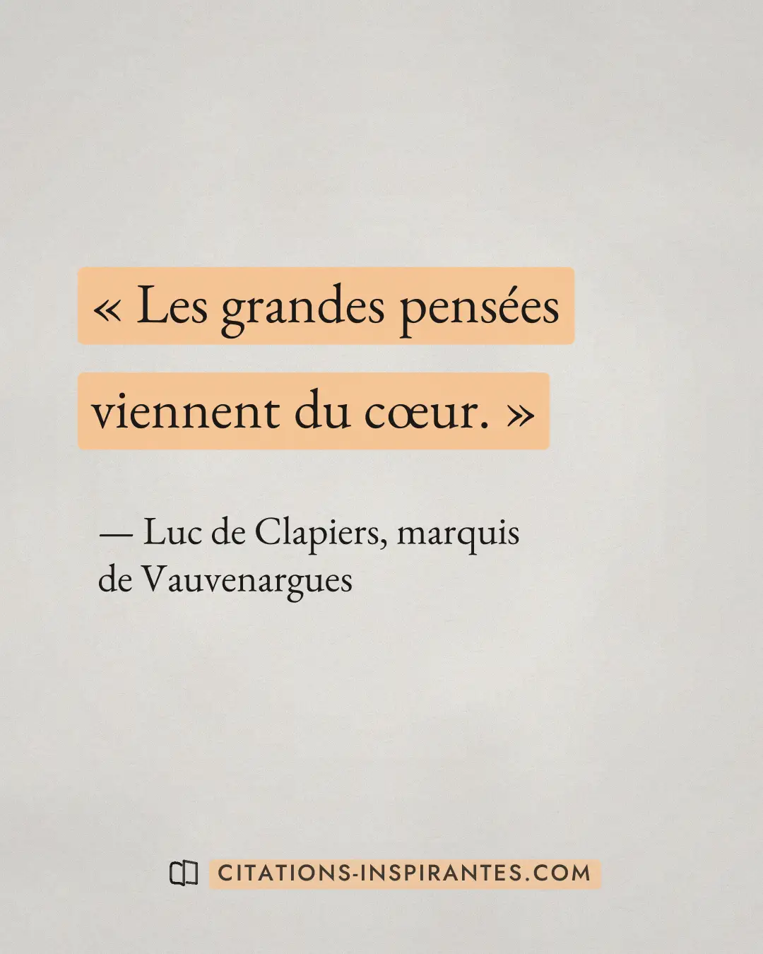« Les grandes pensées viennent du cœur. » — Luc de Clapiers, marquis de Vauvenargues