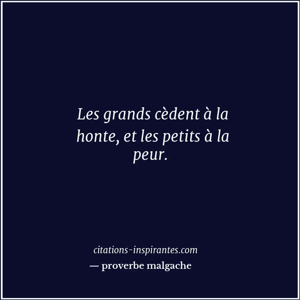 Les grands cèdent à la honte, et les petits à la peur. Citation de proverbe malgache