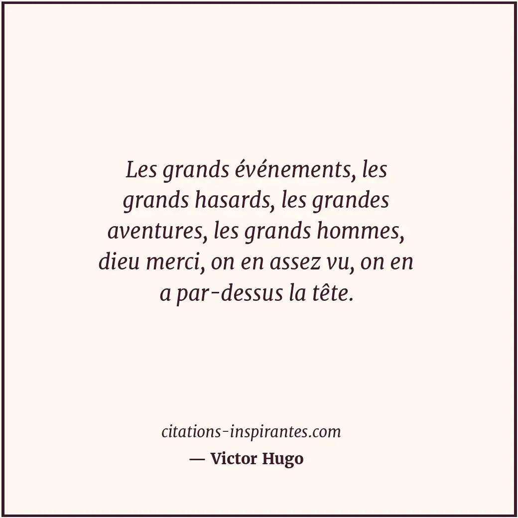 Les grands événements, les grands hasards, les grandes aventures, les grands hom... Citation de Victor Hugo